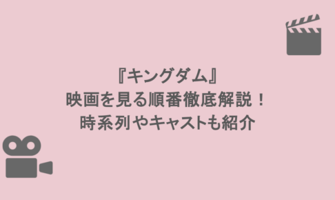 『キングダム』映画を見る順番徹底解説!時系列やキャストも紹介