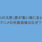 「七つの大罪」罪が重い順にまとめ！アニメの作画崩壊はなぜ？