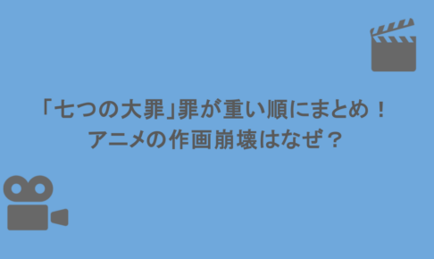 「七つの大罪」罪が重い順にまとめ！アニメの作画崩壊はなぜ？