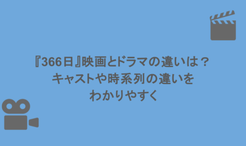 『366日』映画とドラマの違いは?キャストや時系列の違いをわかりやすく