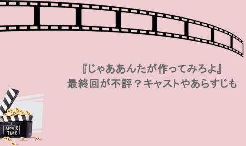 『じゃああんたが作ってみろよ』最終回が不評？キャストやあらすじも