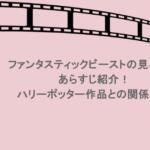 ファンタスティックビーストの見る順番やあらすじ紹介！ハリーポッター作品との関係は？