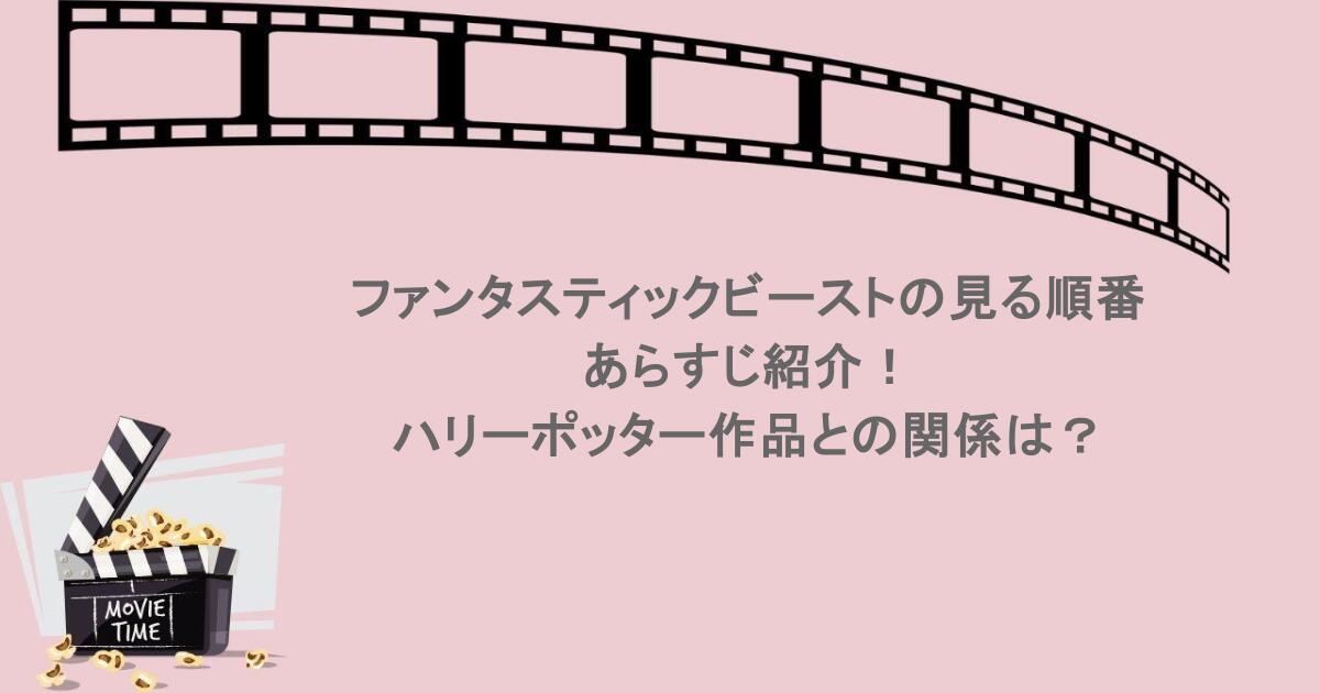 ファンタスティックビーストの見る順番やあらすじ紹介！ハリーポッター作品との関係は？