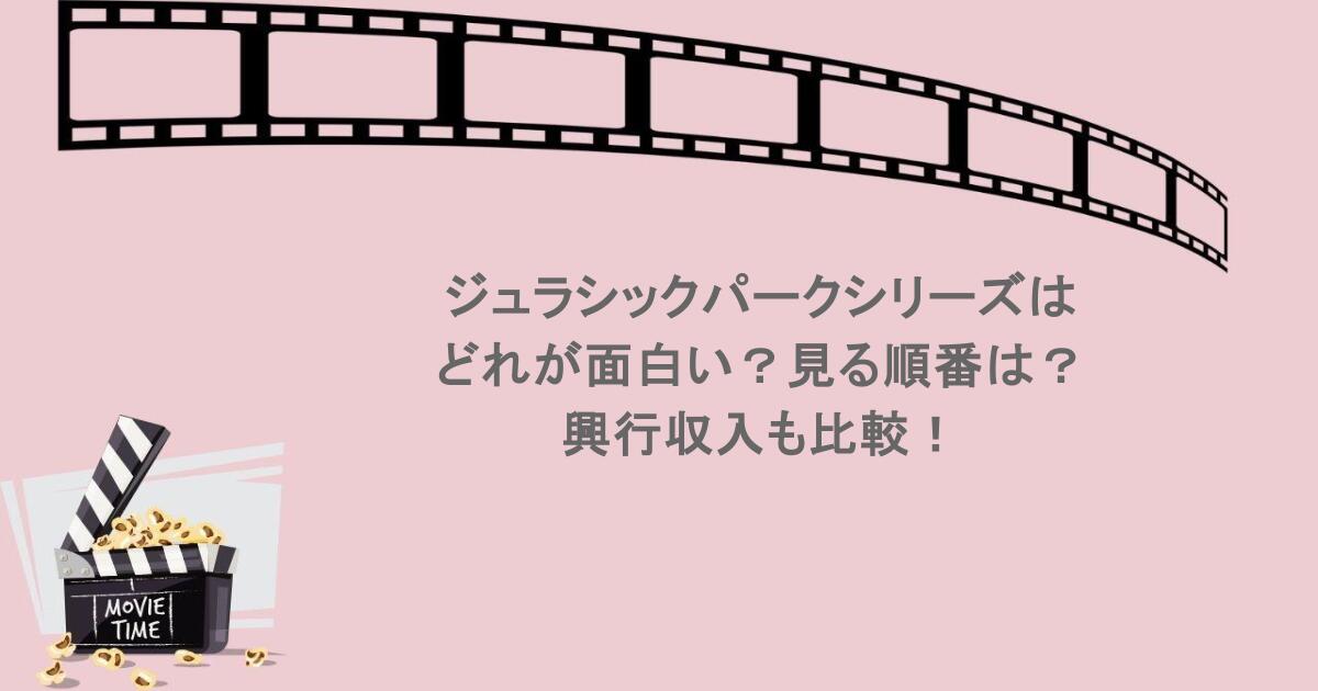 ジュラシックパークシリーズはどれが面白い?見る順番は?興行収入も比較!